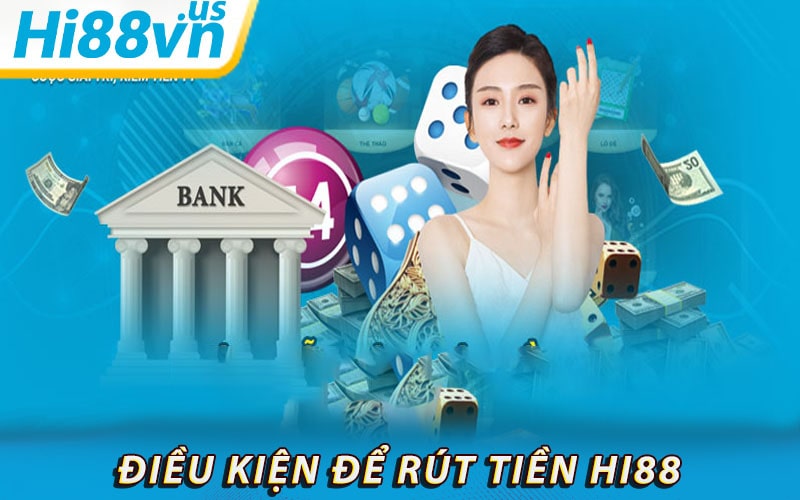 Điều kiện cần đáp ứng để rút tiền hi88 một cách nhanh chóng nhất 